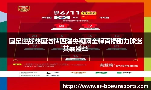 国足迎战韩国激情四溢央视网全程直播助力球迷共襄盛举