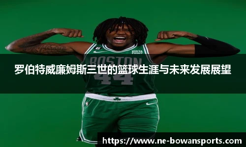 罗伯特威廉姆斯三世的篮球生涯与未来发展展望
