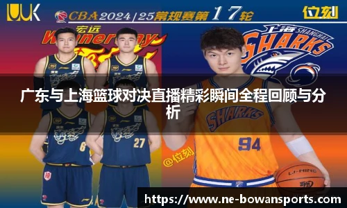 广东与上海篮球对决直播精彩瞬间全程回顾与分析